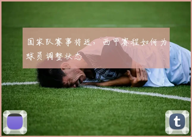 国家队赛事将近，西甲赛程如何为球员调整状态