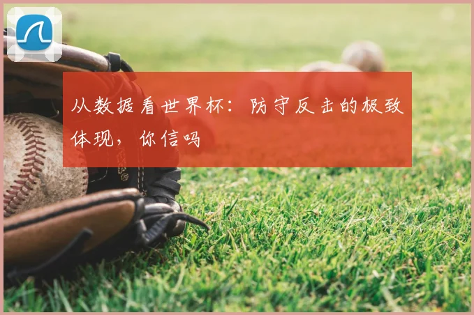 从数据看世界杯：防守反击的极致体现，你信吗
