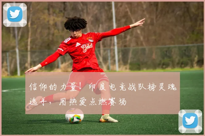 信仰的力量！印度电竞战队榜灵魂选手，用热爱点燃赛场