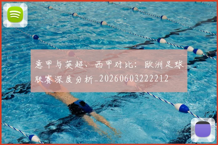 意甲与英超、西甲对比:欧洲足球联赛深度分析_20260603222212