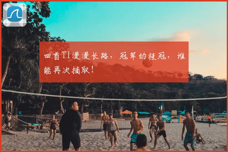 回首TI漫漫长路，冠军的桂冠，谁能再次摘取！