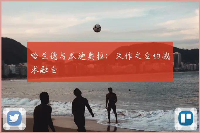 哈兰德与瓜迪奥拉:天作之合的战术融合