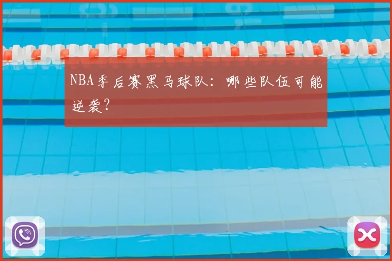NBA季后赛黑马球队：哪些队伍可能逆袭？