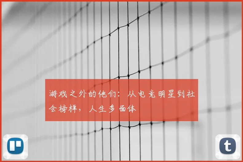 游戏之外的他们：从电竞明星到社会榜样，人生多面体